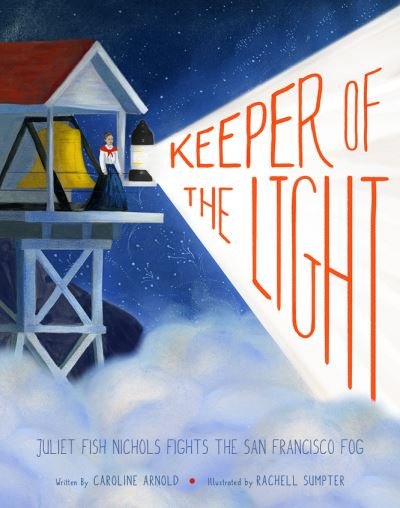 Cover for Caroline Arnold · Keeper of the Light: Juliet Fish Nichols Fights the San Francisco Fog (Gebundenes Buch) (2022)