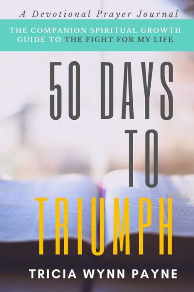 50 Days to Triumph - Tricia Wynn Payne - Books - Victorious You Press - 9781952756375 - July 26, 2021