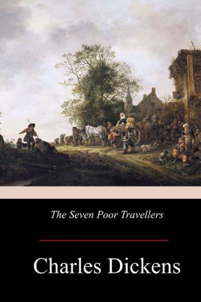 The Seven Poor Travellers - Charles Dickens - Kirjat - Createspace Independent Publishing Platf - 9781974578375 - keskiviikko 23. elokuuta 2017