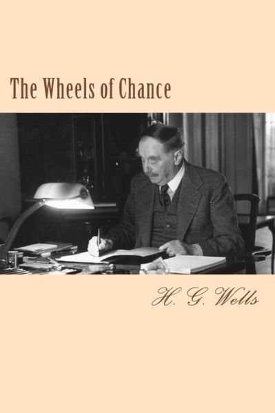 The Wheels of Chance - H G Wells - Bücher - Createspace Independent Publishing Platf - 9781983433375 - 31. Dezember 2017