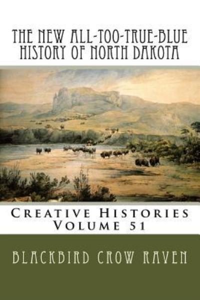 The New All-Too-True-Blue History of North Dakota - Blackbird Crow Raven - Bücher - Createspace Independent Publishing Platf - 9781986768375 - 22. März 2018