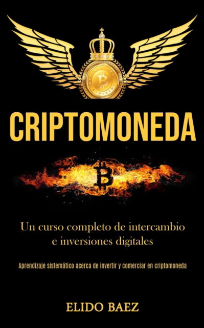 Cover for Elido Baez · Criptomoneda: Un curso completo de intercambio e inversiones digitales (Aprendizaje sistematico acerca de invertir y comerciar en criptomoneda) (Paperback Book) (2020)