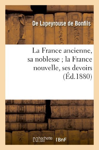 La France Ancienne, Sa Noblesse; La France Nouvelle, Ses Devoirs - Lapeyrouse De Bonfils-d - Bøger - HACHETTE LIVRE-BNF - 9782011791375 - 1. juli 2013