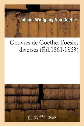Johann Wolfgang Goethe · Oeuvres de Goethe. Poesies Diverses (Ed.1861-1863) - Litterature (Paperback Bog) [French edition] (2012)