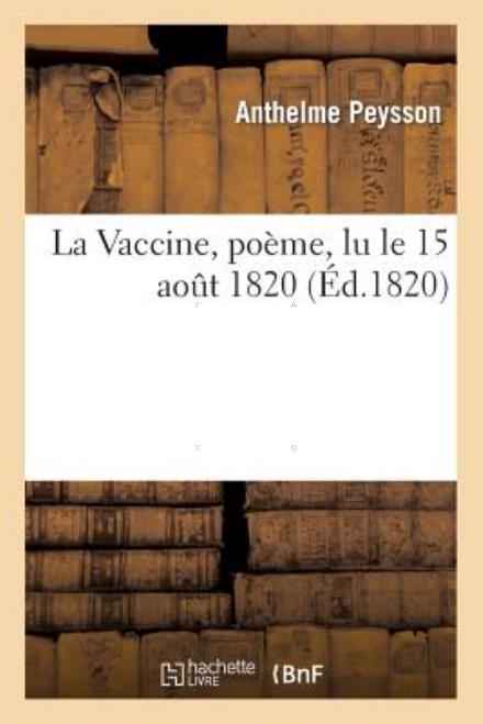 La Vaccine, Poeme, Lu Le 15 Aout 1820 - Peysson-a - Books - HACHETTE LIVRE-BNF - 9782013375375 - February 28, 2018