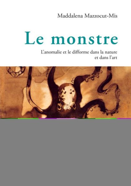 Cover for Maddalena Mazzocut-Mis · Le Monstre: L'Anomalie Et Le Difforme Dans La Nature Et Dans l'Art (Paperback Book) (2018)