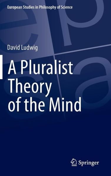 David Ludwig · A Pluralist Theory of the Mind - European Studies in Philosophy of Science (Hardcover Book) [1st ed. 2015 edition] (2015)