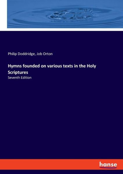 Hymns founded on various texts in the Holy Scriptures: Seventh Edition - Philip Doddridge - Książki - Hansebooks - 9783337894375 - 5 lutego 2020