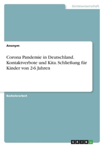 Corona Pandemie in Deutschland. Kontaktverbote und Kita. Schliessung fur Kinder von 2-6 Jahren - Anonym - Bøger - Grin Verlag - 9783346577375 - 8. januar 2022