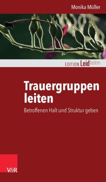 Cover for Monika M|ller · Trauergruppen Leiten: Betroffenen Halt Und Struktur Geben (Edition Leidfaden) (German Edition) (Paperback Book) [German edition] (2016)