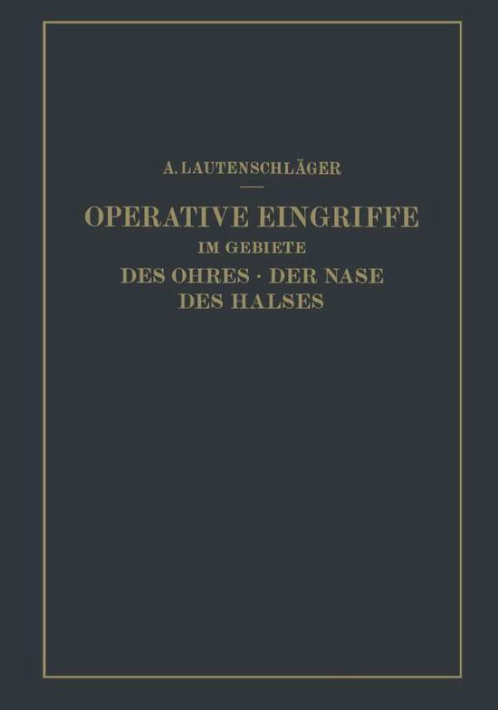 Cover for A Lautenschlager · Operative Eingriffe Im Gebiete Des Ohres - Der Nase Des Halses: Nach Eigenen Erfahrungen Dargestellt (Paperback Book) [Softcover Reprint of the Original 1st 1936 edition] (1936)