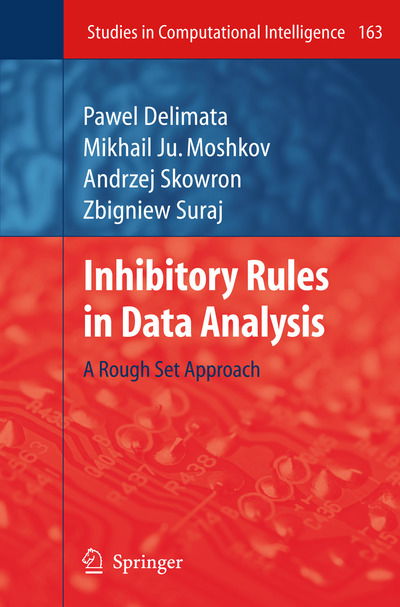 Inhibitory Rules in Data Analysis: A Rough Set Approach - Studies in Computational Intelligence - Pawel Delimata - Książki - Springer-Verlag Berlin and Heidelberg Gm - 9783540856375 - 1 października 2008