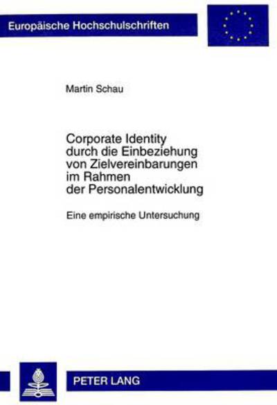 Cover for Martin Schau · Corporate Identity Durch Die Einbeziehung Von Zielvereinbarungen Im Rahmen Der Personalentwicklung: Eine Empirische Untersuchung - Europaeische Hochschulschriften / European University Studie (Paperback Book) (1998)