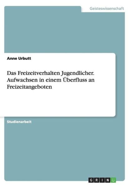 Cover for Anne Urbutt · Das Freizeitverhalten Jugendlicher. Aufwachsen in einem UEberfluss an Freizeitangeboten (Paperback Book) [German edition] (2007)