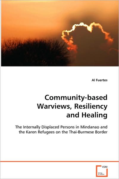 Cover for Al Fuertes · Community-based Warviews, Resiliency and Healing: the Internally Displaced Persons in Mindanao and the Karen Refugees on the Thai-burmese Border (Paperback Book) (2008)