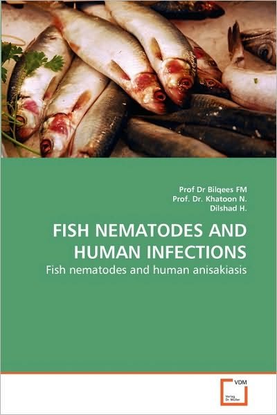 Cover for Dilshad H. · Fish Nematodes and Human Infections: Fish Nematodes and Human Anisakiasis (Paperback Book) (2010)