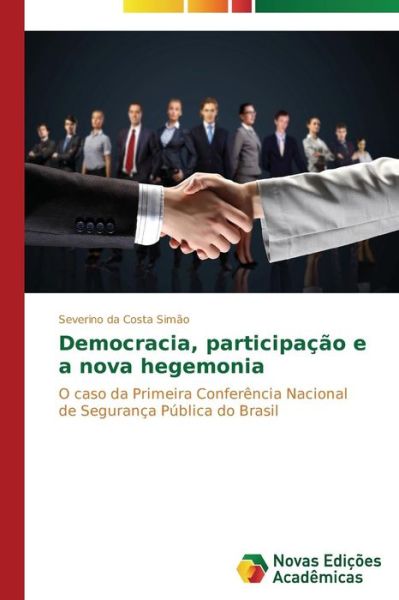 Cover for Severino Da Costa Simão · Democracia, Participação E a Nova Hegemonia: O Caso Da Primeira Conferência Nacional De Segurança Pública Do Brasil (Paperback Book) [Portuguese edition] (2014)