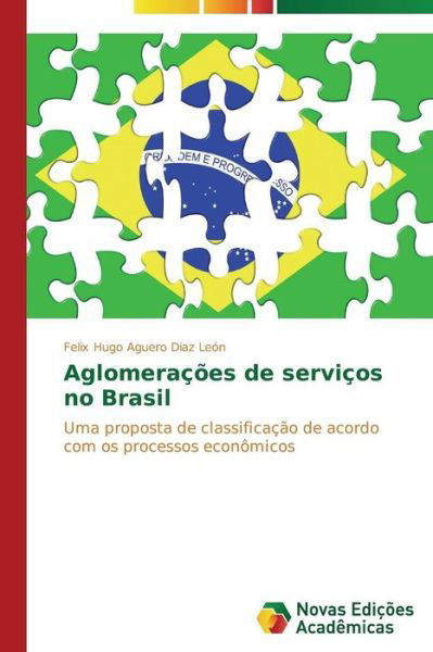 Aglomerações De Serviços No Brasil: Uma Proposta De Classificação De Acordo Com Os Processos Econômicos - Felix Hugo Aguero Diaz León - Kirjat - Novas Edições Acadêmicas - 9783639688375 - keskiviikko 3. syyskuuta 2014