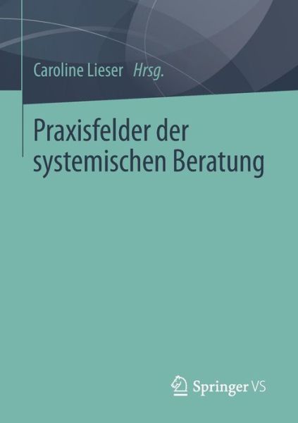 Cover for Caroline Lieser · Praxisfelder Der Systemischen Beratung (Paperback Book) [2014 edition] (2014)