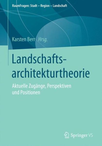 Cover for Landschaftsarchitekturtheorie: Aktuelle Zugange, Perspektiven Und Positionen - Raumfragen: Stadt - Region - Landschaft (Paperback Book) [1. Aufl. 2018 edition] (2017)