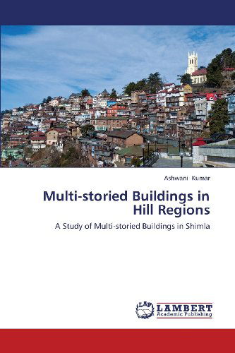 Cover for Ashwani Kumar · Multi-storied Buildings in Hill Regions: a Study of Multi-storied Buildings in Shimla (Paperback Book) (2013)