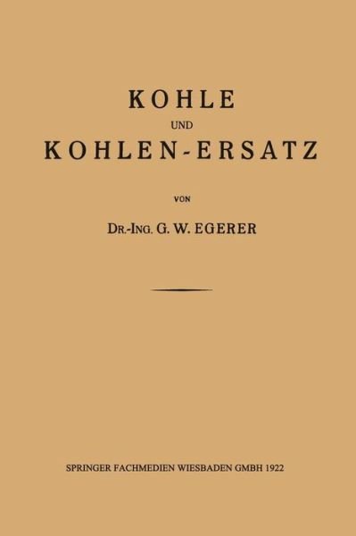 Cover for Dr -Ing G W Egerer · Kohle Und Kohlen-Ersatz (Taschenbuch) [1922 edition] (1922)