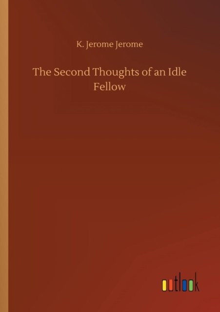 Cover for K Jerome Jerome · The Second Thoughts of an Idle Fellow (Taschenbuch) (2018)