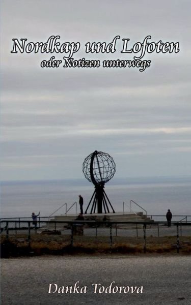Nordkap und Lofoten oder Notizen unterwegs: Reihe Notizen unterwegs Band 4 - Danka Todorova - Boeken - Books on Demand - 9783741222375 - 25 september 2019