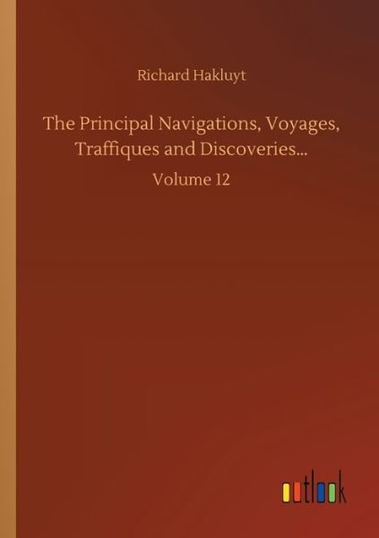 Cover for Richard Hakluyt · The Principal Navigations, Voyages, Traffiques and Discoveries...: Volume 12 (Paperback Book) (2020)