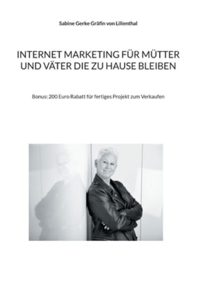 Cover for Sabine Gerke Grafin Von Lilienthal · Internet Marketing fur Mutter und Vater die zu Hause bleiben: Bonus: 200 Euro Rabatt fur fertiges Projekt zum Verkaufen (Paperback Book) (2021)