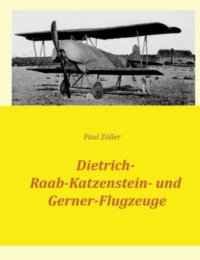 Cover for Paul Zöller · Dietrich-, Raab-Katzenstein- und Gerner-Flugzeuge (Book) (2024)