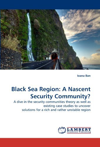 Black Sea Region: a Nascent Security Community?: a Dive in the Security Communities Theory As Well As Existing Case Studies to Uncover Solutions for a Rich and Rather Unstable Region - Ioana Ban - Livros - LAP Lambert Academic Publishing - 9783838355375 - 6 de julho de 2010