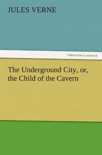 Cover for Jules Verne · The Underground City, Or, the Child of the Cavern (Tredition Classics) (Paperback Book) (2011)