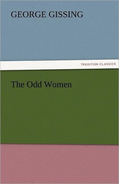The Odd Women (Tredition Classics) - George Gissing - Kirjat - tredition - 9783842455375 - maanantai 21. marraskuuta 2011