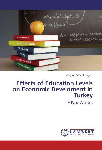 Effects of Education Levels on Economic Develoment in Turkey: a Panel Analysis - Müserref Küçükbayrak - Libros - LAP LAMBERT Academic Publishing - 9783847306375 - 21 de diciembre de 2011