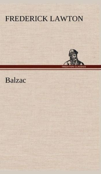 Balzac - Frederick Lawton - Libros - TREDITION CLASSICS - 9783849500375 - 15 de enero de 2013
