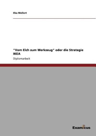 Vom Elch zum Werkzeug oder die Strategie IKEA - Ilka Mellert - Books - Examicus Verlag - 9783867461375 - March 28, 2012