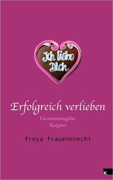 Cover for Freya Frauenknecht · Erfolgreich Verlieben: Gesamtausgabe (Paperback Book) [German edition] (2012)