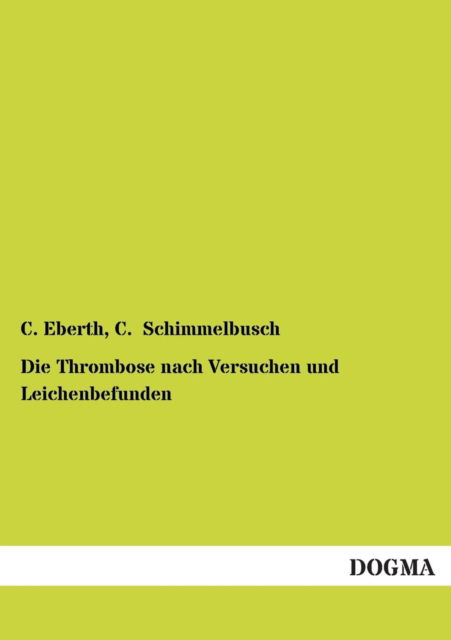 Cover for C. Schimmelbusch · Die Thrombose Nach Versuchen Und Leichenbefunden (Paperback Book) [German edition] (2012)