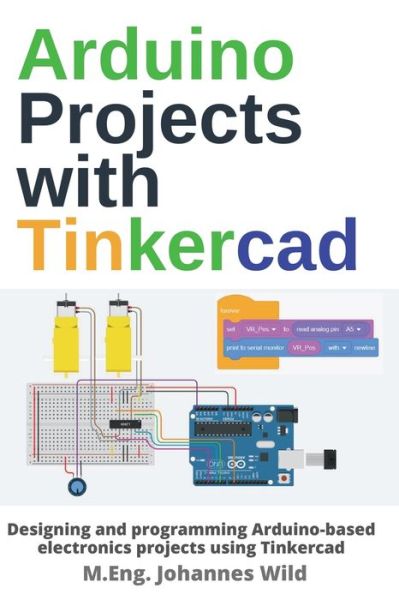 Cover for Wild M.Eng. Johannes Wild · Arduino Projects with Tinkercad: Designing and programming Arduino-based electronics projects using Tinkercad (Paperback Book) (2022)