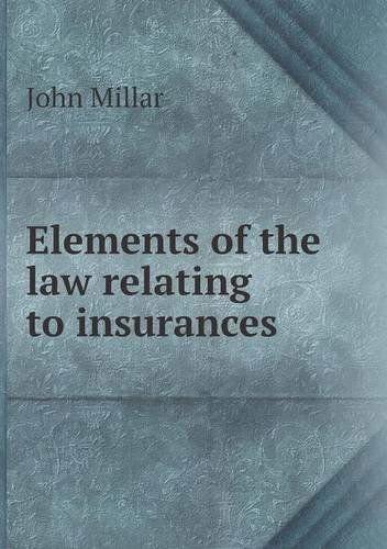 Elements of the Law Relating to Insurances - John Millar - Książki - Book on Demand Ltd. - 9785518525375 - 8 marca 2013