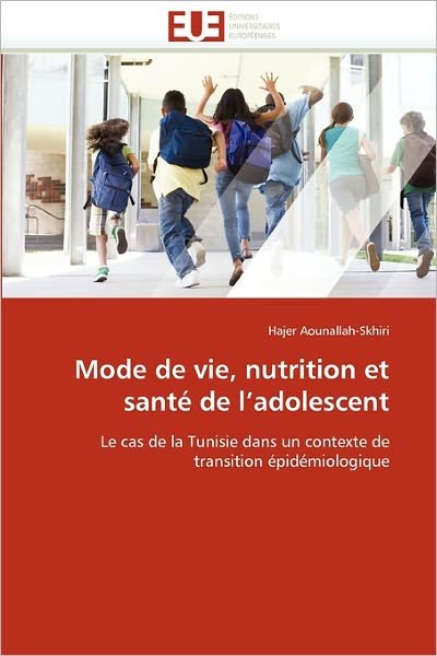 Cover for Hajer Aounallah-skhiri · Mode De Vie, Nutrition et Santé De L'adolescent: Le Cas De La Tunisie Dans Un Contexte De Transition Épidémiologique (Paperback Book) [French edition] (2018)