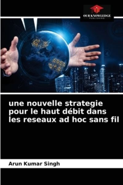 Cover for Arun Kumar Singh · Une nouvelle strategie pour le haut debit dans les reseaux ad hoc sans fil (Paperback Book) (2021)