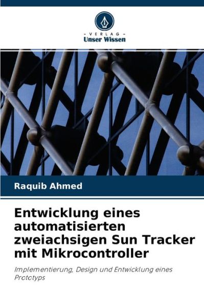 Cover for Raquib Ahmed · Entwicklung eines automatisierten zweiachsigen Sun Tracker mit Mikrocontroller (Paperback Book) (2021)