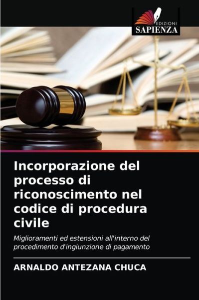 Incorporazione del processo di riconoscimento nel codice di procedura civile - Arnaldo Antezana Chuca - Books - Edizioni Sapienza - 9786203534375 - March 28, 2021