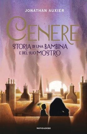 Cover for Jonathan Auxier · Cenere. Storia Di Una Bambina E Del Suo Mostro (Book)