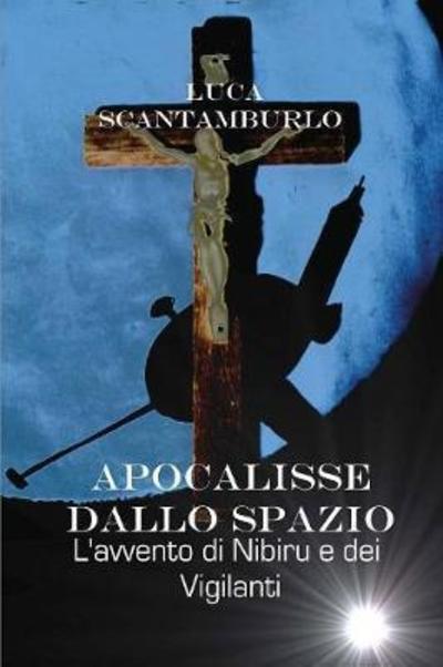 Apocalisse dallo spazio. L'avvento di Nibiru e dei Vigilanti - Luca Scantamburlo - Kirjat - Youcanprint Self-Publishing - 9788891171375 - torstai 15. tammikuuta 2015