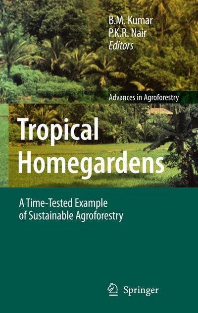 Cover for B M Kumar · Tropical Homegardens: A Time-Tested Example of Sustainable Agroforestry - Advances in Agroforestry (Paperback Book) [Softcover reprint of hardcover 1st ed. 2006 edition] (2010)