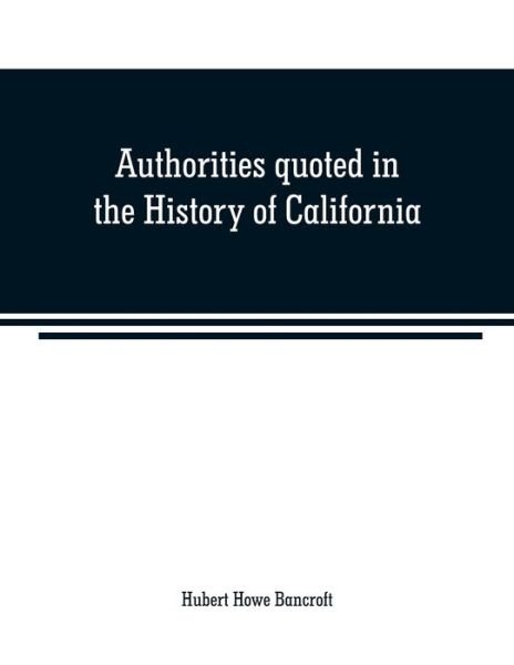 Cover for Hubert Howe Bancroft · Authorities quoted in the History of California (Paperback Book) (2019)