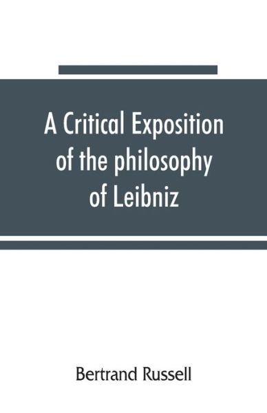 Cover for Bertrand Russell · A critical exposition of the philosophy of Leibniz, with an appendix of leading passages (Paperback Book) (2019)